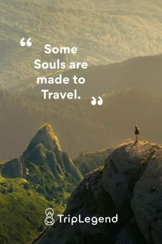 a person standing on top of a mountain with a quote above it that reads, some souls are made to travel