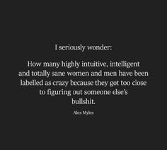 an image with the quote i seriously wonder how many highly intilitive intelligent and totally sane women and men have been able to