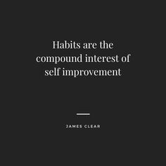 a black and white photo with the words habitts are the compound interest of self improvement