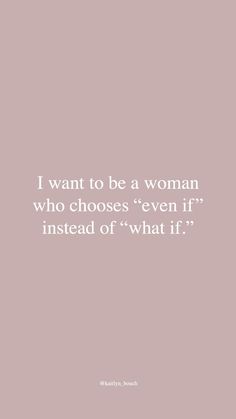 the quote i want to be a woman who chooses even if instead of what if