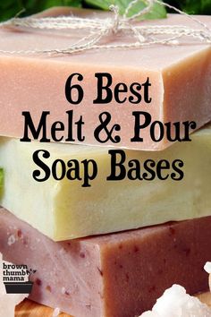 soap bars stacked on top of each other with the title 6 best melt & pour soap bases