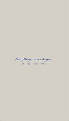 the words everything comes to you at the right time are written in blue on a gray background