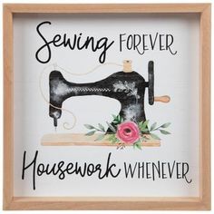 a wooden frame with a sewing machine and flowers on it that says sewing forever, housework whenever