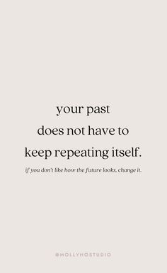 a quote that reads, your past does not have to keep repeating itself if you don't like how the future looks, change it