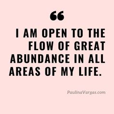 a quote that says i am open to the flow of great abundance in all areas of my life