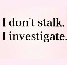 the words i don't stalk i investigate are in black on a white background