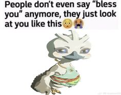 an image of a cartoon character holding a hamburger in front of the caption that says people don't even say bless you anymore, they just look at you like this