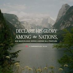 a lake surrounded by mountains and trees with a quote from the bible, declaring his glory among the nations