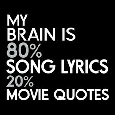 the words my brain is 80 song lyrics 20 % movie quotes on a black background