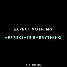 the words expect nothing appreciate everything