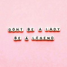 the words don't be a lady, be a legend are spelled in small metal letters