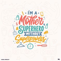 the words i'm a mother superhero without super powers are drawn in different colors