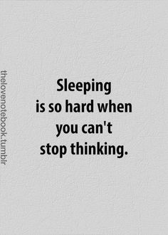 a quote that reads, sleeping is so hard when you can't stop thinking