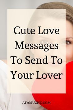 a woman holding a red heart with the words cute love messages to send to your lover