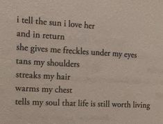 an old poem written in black ink on white paper with writing underneath it that says, i tell the sun i love her and in return she gives me freckles under my shoulders