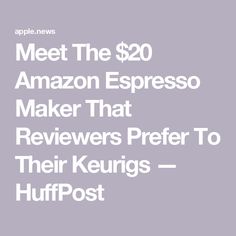 the words meet the $ 20 amazon espresso maker that delivers prefer to their keurigs