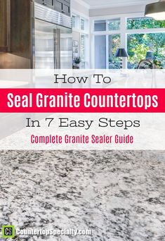 a granite counter top with text overlay that reads how to seal granite counters in 7 easy steps complete granite sealer guide