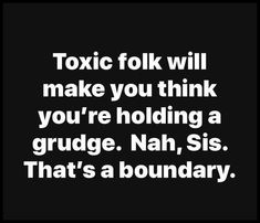 a black and white photo with the words,'tonic folk will make you think you're holding a grudge nah, sis that's a boundary