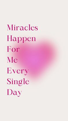 a pink heart with the words miracles happen for me every single day