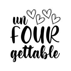 the phrase un four gettableable with hearts in black ink on a white background