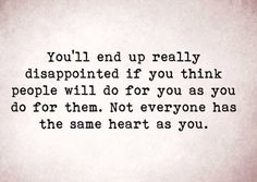 a quote that says you'll end up really disappointed if you think people will do for