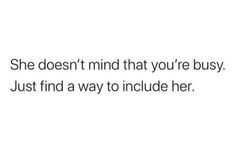 the text reads, she doesn't mind that you're busy just find a way to include her