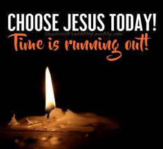 a candle with the words, choose jesus today time is running out