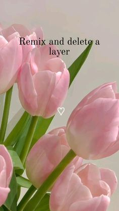 pink tulips are in a vase with the words, relax and delete a layer