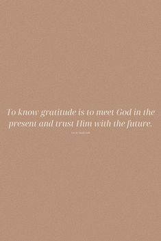 the quote to know gratie is to meet god in the present and trust him with the future