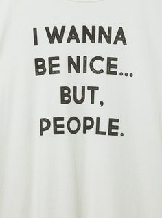 FIT Measures 30” from shoulder (size 2). Classic fit: Fitted up top, eased through the body. MATERIALS + CARE Heritage jersey knit fabric: Your essential, textured cotton fabric. Stretch level: Maximum. 100% cotton. Machine wash cold. Tumble dry low. Imported. DETAILS Crew neckline. Short sleeves. I Wanna Be Nice\. \D But People graphic. The best plus size women's but people classic fit heritage jersey crew tee graphic tees in blanc de blanc made of heritagejersey. Rock your look from Torrid to White Stretch Graphic Tee, White Boxy Fit Graphic Tee, White Cotton Jersey Graphic Tee, Urban Outfitters White Graphic Print T-shirt, Graphic Text Print Cotton Jersey T-shirt, People Graphic, Uppercase Letters, Be Nice, Jersey Knit Fabric