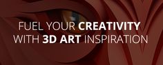 the words fuel your creativity with 3d art inspiration