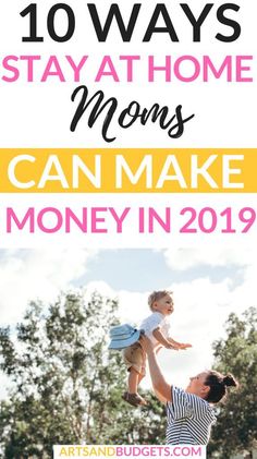 a man holding a baby up in the air with text overlay that reads 10 ways to stay at home moms can make money in 2019