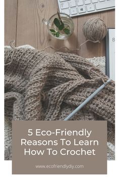 a knitted blanket with text overlay reading 5 eco - friendly reasons to learn how to crochet