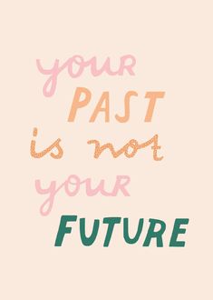 the words your past is not your future are painted in pink, green and orange