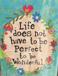 a piece of paper with the words life does not have to be perfect to be wonderful