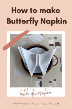 how to make butterfly napkins on a table with text overlay that reads, how to make butterfly napkins