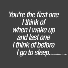 the quote you're the first one i think of when i wake up and last one i think of before i go to sleep