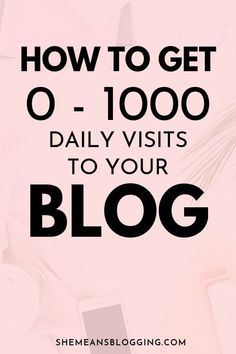 the words how to get 0 - 1, 000 daily visits to your blog on pink background