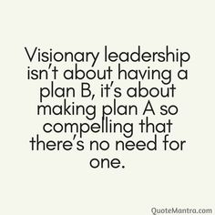 a quote that says, vision leaders isn't about having a plan it's about making plan a so competing that there's no need for one