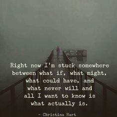 a person standing on a bridge with the words right now i'm stuck somewhere between what if, what might, and what never will be