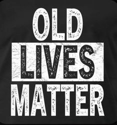 an old lives matter t - shirt with the words'old lives matter'on it