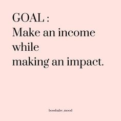 a pink background with the words goal make an incomee while making an impact