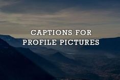 the words captions for profile pictures are in front of a scenic view of mountains