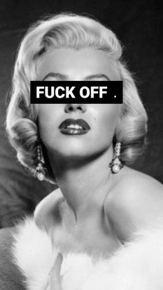 a black and white photo of marilyn monroe with the caption'f k off '