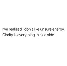 a white wall with the words i've really don't like insure energy clarify is everything, pick a side