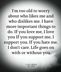 an image with the words i'm to old to worry about who likes me and who