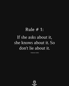 a black and white photo with the words rules 1 if she asks about it, she knows about it so don't lie about it