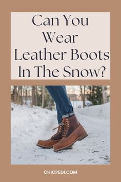 Can You Wear Leather Boots
In The Snow? Boots For Winter, Best Leather, Snow And Ice, Nice Leather