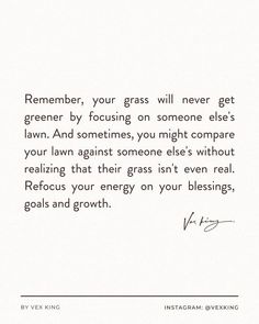 a letter written in black ink on white paper with the words, remember your grass will never get greener by focusing on someone else's lawn and sometimes you might compare