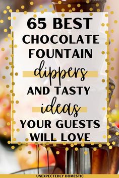 chocolate fountain with the words, 65 best chocolate fountain dippers and tasty ideas your guests will love